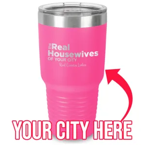 The Real Housewives Of (CUSTOM) Laser Etched Tumbler